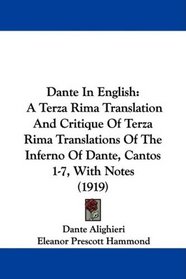 Dante In English: A Terza Rima Translation And Critique Of Terza Rima Translations Of The Inferno Of Dante, Cantos 1-7, With Notes (1919)