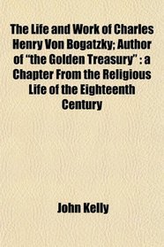 The Life and Work of Charles Henry Von Bogatzky; Author of 
