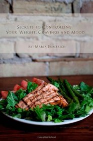 Secrets to Controlling your Weight, Cravings and Mood: Understand the biochemistry of neurotransmitters and how they determine our weight and mood