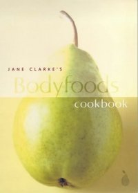 Jane Clarke's Bodyfoods Cookbook: Recipes for Life