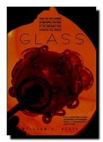 Glass: From the First Mirror to Fiber Optics, the Story of the Substance That Changed the World