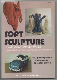 Soft Sculpture and Other Soft Art Forms, With Stuffed Fabrics, Fibers, and Plastics,