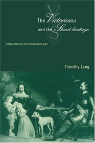 The Victorians and the Stuart Heritage : Interpretations of a Discordant Past