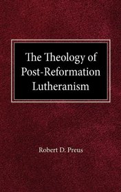 Theology of Post Reformation Lutheranism Volume I