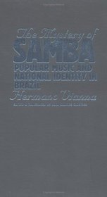 The Mystery of Samba : Popular Music and National Identity in Brazil