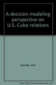 A decision modeling perspective on U.S.-Cuba relations