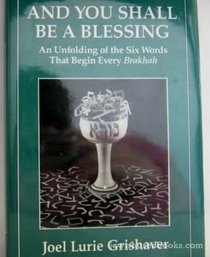 And You Shall Be a Blessing: An Unfolding of the Six Words That Begin Every Brakhah