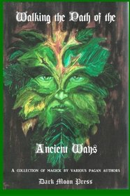 Walking the Path of the Ancient Ways: A collection of magick by various pagan authors (Volume 1)