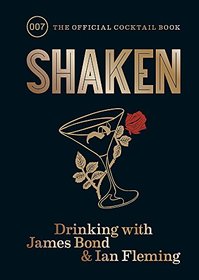 Shaken: Drinking with James Bond and Ian Fleming, the official cocktail book