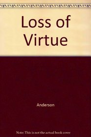 The Loss of Virtue: Moral Confusion & Social Disorder in Britain & America