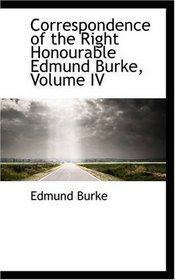 Correspondence of the Right Honourable Edmund Burke, Volume IV