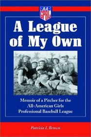 A League of My Own: Memoir of a Pitcher for the All-American Girls Professional Baseball League