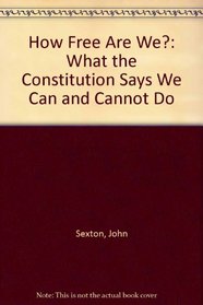 How Free Are We?: What the Constitution Says We Can and Cannot Do