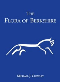 The Flora of Berkshire: With Accounts of Charophytes, Ferns, Flowering Plants, Bryophytes, Lichens and Non-lichenized Fungi