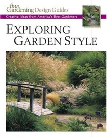 Exploring Garden Style : Creative Ideas from America's Best Gardeners (Fine Gardening Design Guides)