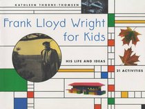 Frank Lloyd Wright for Kids: His Life and Ideas (For Kids series)