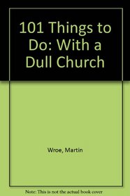 101 Things to Do: With a Dull Church