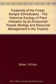 Footprints of the Forest: Ka'Apor Ethnobotany- The Historical Ecology of Plant Utilization by an Amazonian People (Biology and Resource Management I)