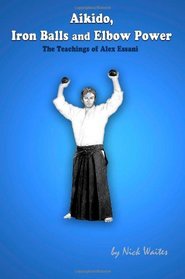 Aikido, Iron Balls and Elbow Power: The Teachings of Alex Essani