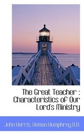 The Great Teacher: Characteristics of Our Lord's Ministry