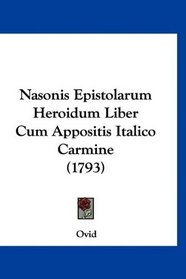 Nasonis Epistolarum Heroidum Liber Cum Appositis Italico Carmine (1793) (Latin Edition)