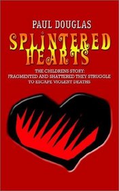 SPLINTERED HEARTS: THE CHILDRENS STORY:  FRAGMENTED AND SHATTERED THEY STRUGGLE TO ESCAPE VIOLENT DEATHS