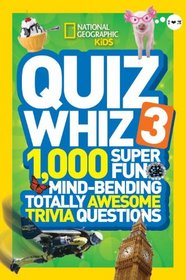 National Geographic Kids Quiz Whiz 3: 1,000 Super Fun Mind-bending Totally Awesome Trivia Questions