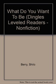 What Do You Want To Be (Dingles Leveled Readers - Nonfiction)