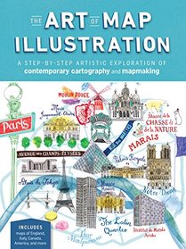 The Art of Map Illustration: A step-by-step artistic exploration of contemporary cartography and mapmaking (Artistry)