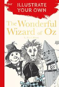 The Wonderful Wizard of Oz (Illustrate Your Own)