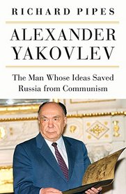 Alexander Yakovlev: The Man Whose Ideas Saved Russia from Communism