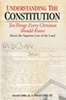 Understanding the Constitution: Ten Things Every Christian Should Know about the Supreme Law of the Land