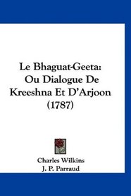 Le Bhaguat-Geeta: Ou Dialogue De Kreeshna Et D'Arjoon (1787) (French Edition)
