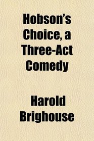 Hobson's Choice, a Three-Act Comedy