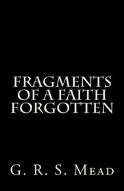 Fragments of a Faith Forgotten: by G. R. S. Mead