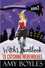 The Witch's Handbook to Catching Werewolves (Southern Single Mom Paranormal Mysteries) (Volume 2)