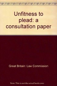 Unfitness to Plead: a Consultation Paper: Law Commission Consultation Paper 197