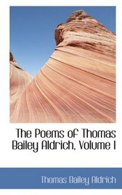 The Poems of Thomas Bailey Aldrich, Volume I