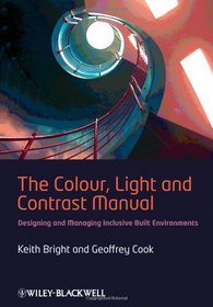The Colour, Light and Contrast Manual: Designing and Managing Inclusive Built Environments