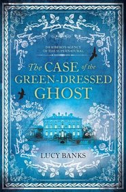 The Case of the Green-Dressed Ghost (Dr Ribero's Agency of the Supernatural, Bk 1)