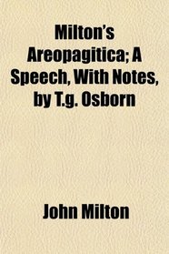 Milton's Areopagitica; A Speech, With Notes, by T.g. Osborn