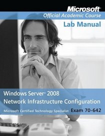 70-642, Lab Manual: Windows Server 2008 Network Infrastructure Configuration with Lab Manual (Microsoft Official Academic Course Series)