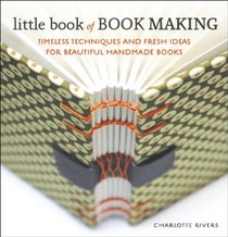 Little Book of Book Making: Timeless Techniques and Fresh Ideas for Beautiful Handmade Books