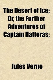 The Desert of Ice; Or, the Further Adventures of Captain Hatteras;