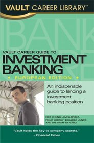 Vault Career Guide to Investment Banking, European Edition (Vault Career Guide to Investment Banking. European Edition)