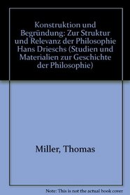 Konstruktion und Begrundung: Zur Struktur und Relevanz der Philosophie Hans Drieschs (Studien und Materialien zur Geschichte der Philosophie) (German Edition)