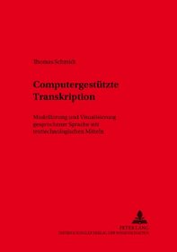 Computergestutzte Transkription: Modellierung Und Visualisierung Gesprochener Sprache Mit Texttechnologischen Mitteln (Sprache, Sprechen Und Computer)