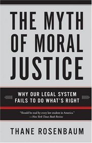 The Myth Of Moral Justice: Why Our Legal System Fails To Do What's Right