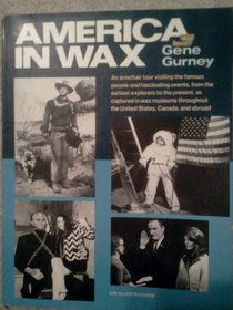 America in wax: An armchair tour visiting the famous people and fascinating events, from the earliest explorers to the present, as captured in wax museums ... the United States, Canada, and abroad