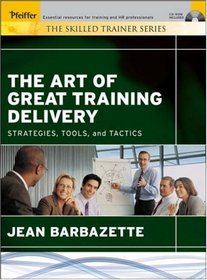 The Art of Great Training Delivery : Strategies, Tools, and Tactics (The Skilled Trainer)